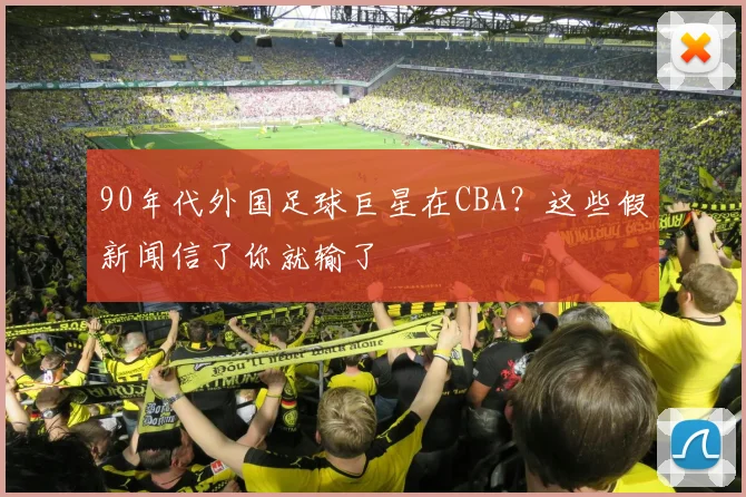 90年代外国足球巨星在CBA？这些假新闻信了你就输了