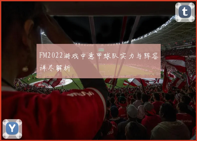 FM2022游戏中意甲球队实力与阵容详尽解析