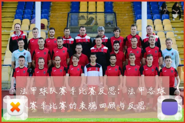 法甲球队赛季比赛反思：法甲各球队赛季比赛的表现回顾与反思